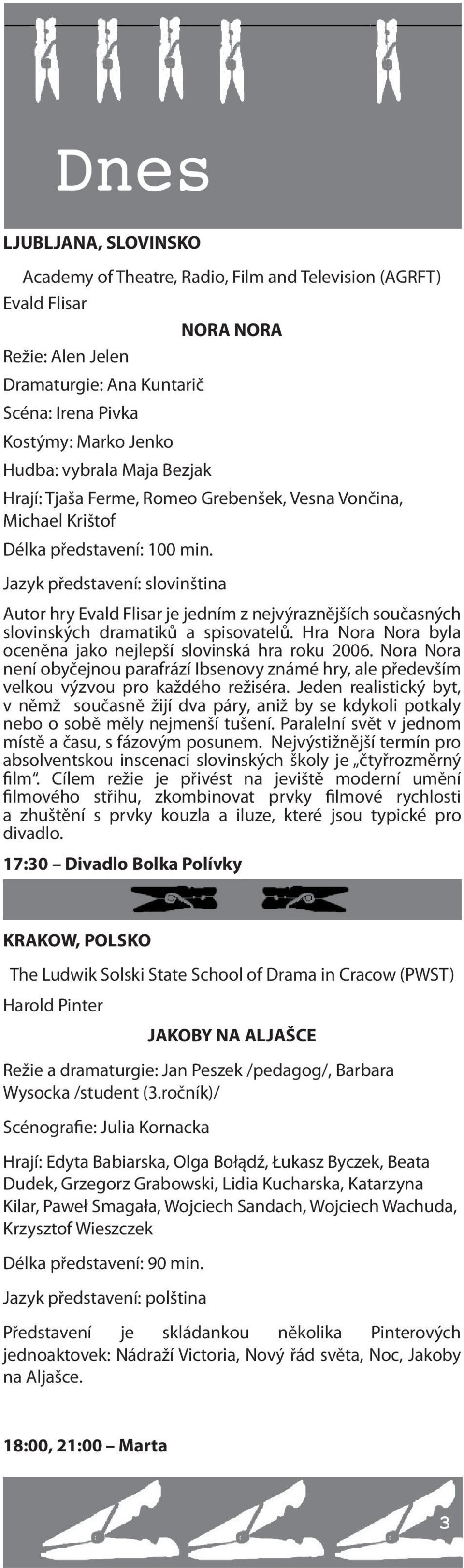 Jazyk představení: slovinština Autor hry Evald Flisar je jedním z nejvýraznějších současných slovinských dramatiků a spisovatelů. Hra Nora Nora byla oceněna jako nejlepší slovinská hra roku 2006.