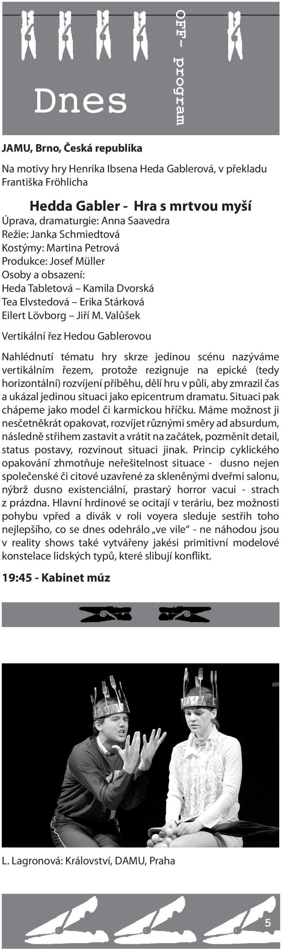 Valůšek Vertikální řez Hedou Gablerovou Nahlédnutí tématu hry skrze jedinou scénu nazýváme vertikálním řezem, protože rezignuje na epické (tedy horizontální) rozvíjení příběhu, dělí hru v půli, aby