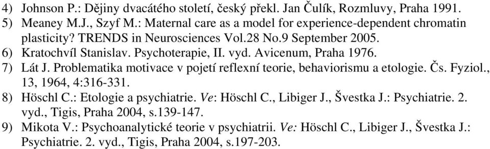 Avicenum, Praha 1976. 7) Lát J. Problematika motivace v pojetí reflexní teorie, behaviorismu a etologie. Čs. Fyziol., 13, 1964, 4:316-331. 8) Höschl C.