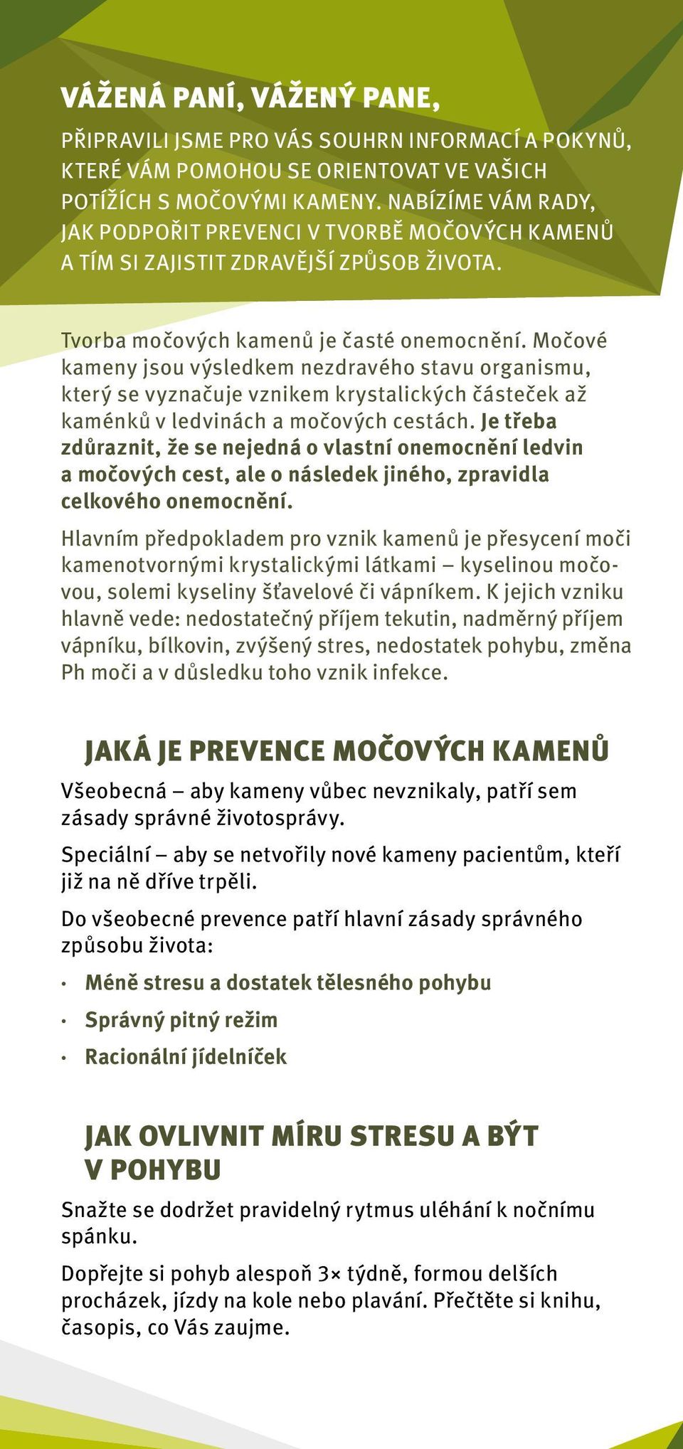 Močové kameny jsou výsledkem nezdravého stavu organismu, který se vyznačuje vznikem krystalických částeček až kaménků v ledvinách a močových cestách.