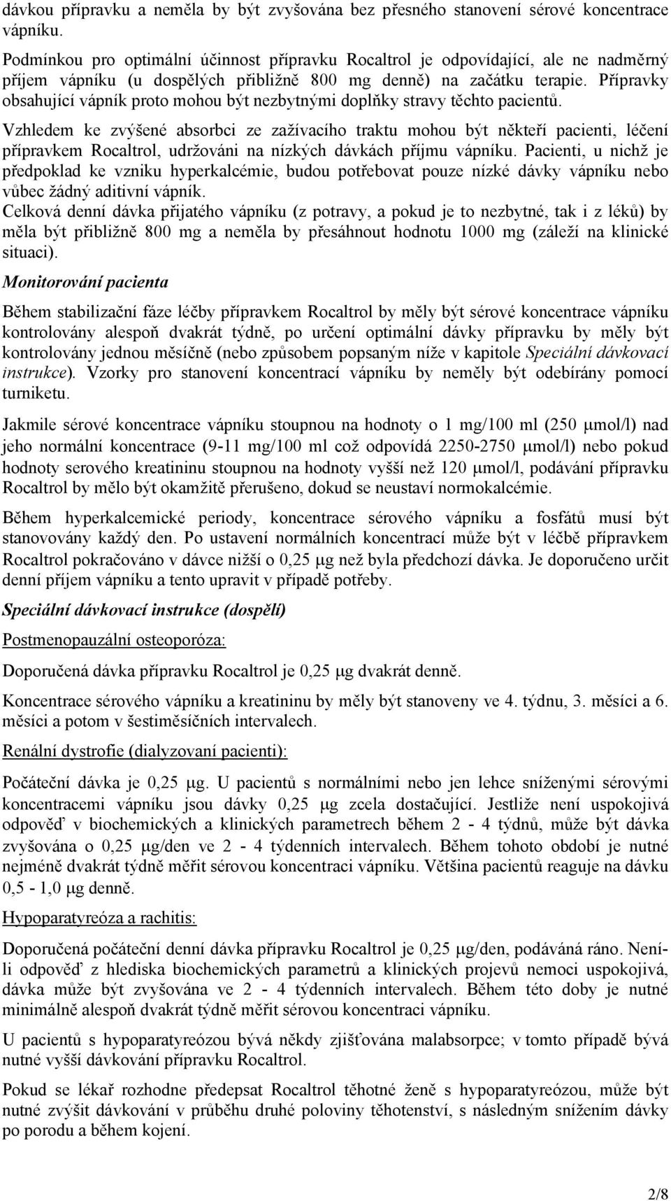 Přípravky obsahující vápník proto mohou být nezbytnými doplňky stravy těchto pacientů.