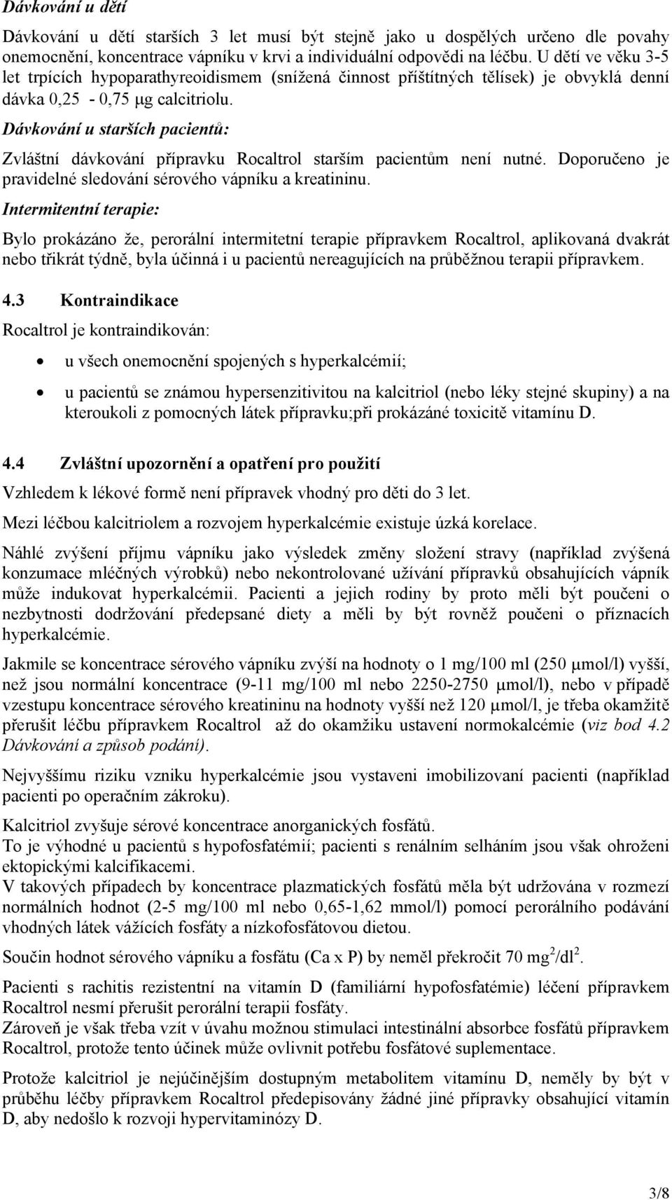 Dávkování u starších pacientů: Zvláštní dávkování přípravku Rocaltrol starším pacientům není nutné. Doporučeno je pravidelné sledování sérového vápníku a kreatininu.