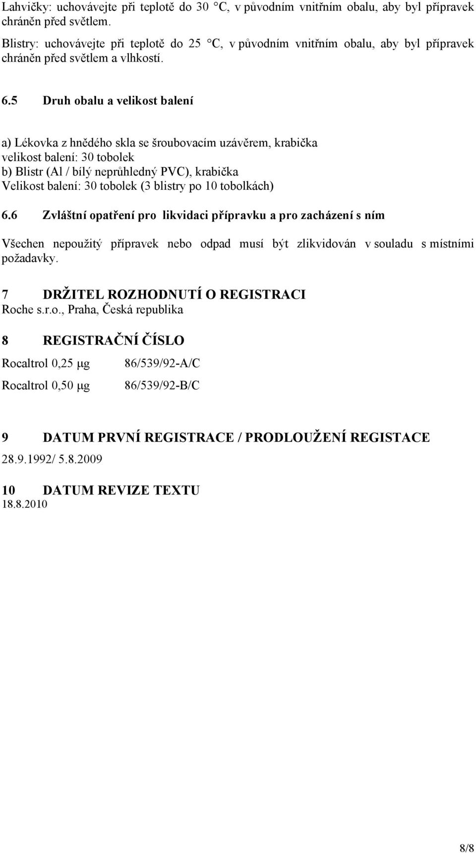 5 Druh obalu a velikost balení a) Lékovka z hnědého skla se šroubovacím uzávěrem, krabička velikost balení: 30 tobolek b) Blistr (Al / bílý neprůhledný PVC), krabička Velikost balení: 30 tobolek (3