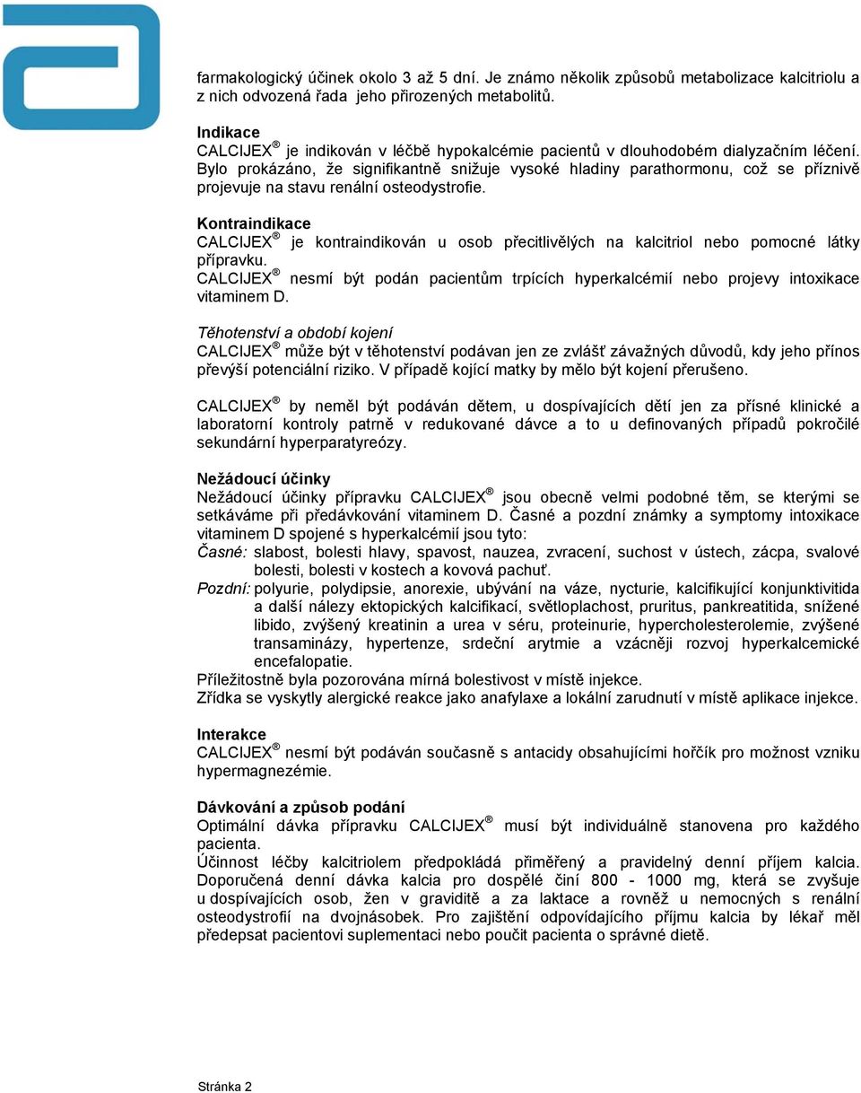 Bylo prokázáno, že signifikantně snižuje vysoké hladiny parathormonu, což se příznivě projevuje na stavu renální osteodystrofie.