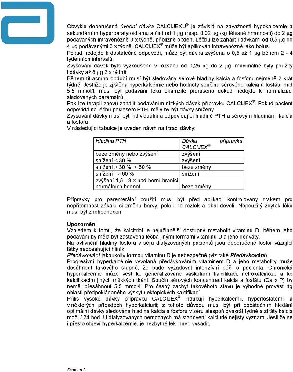 CALCIJEX může být aplikován intravenózně jako bolus. Pokud nedojde k dostatečné odpovědi, může být dávka zvýšena o 0,5 až 1 μg během 2-4 týdenních intervalů.