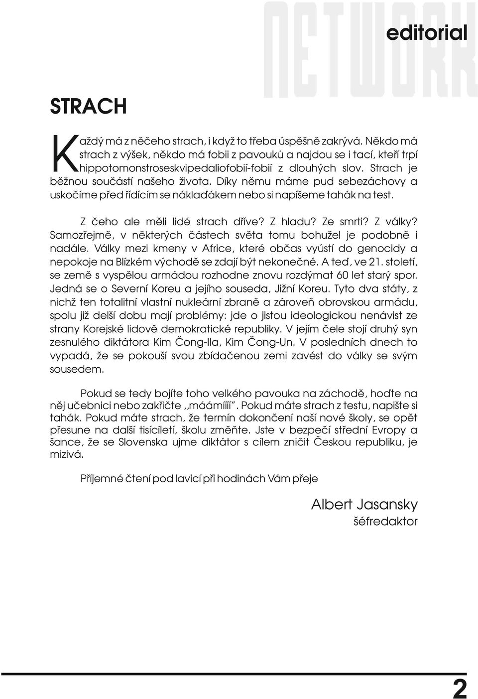 Díky němu máme pud sebezáchovy a uskočíme před řídícím se náklaďákem nebo si napíšeme tahák na test. Z čeho ale měli lidé strach dříve? Z hladu? Ze smrti? Z války?