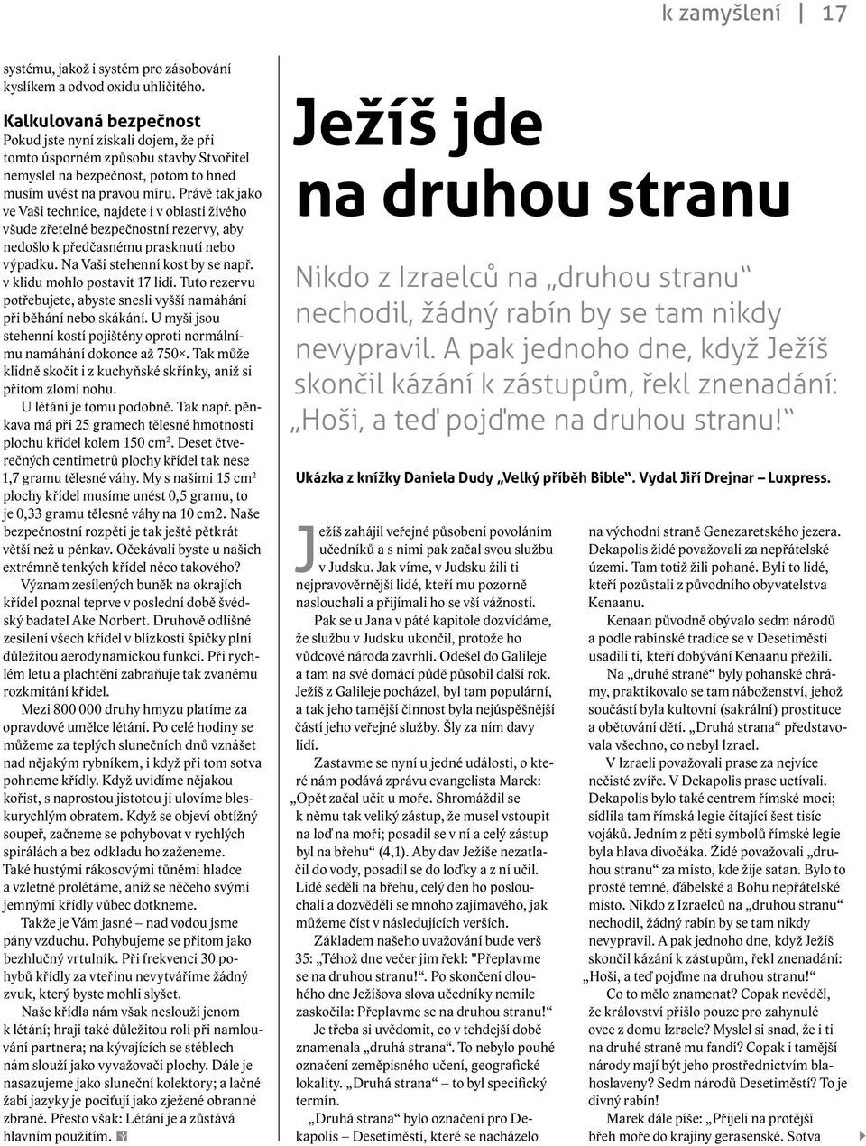 Právě tak jako ve Vaší technice, najdete i v oblasti živého všude zřetelné bezpečnostní rezervy, aby nedošlo k předčasnému prasknutí nebo výpadku. Na Vaši stehenní kost by se např.