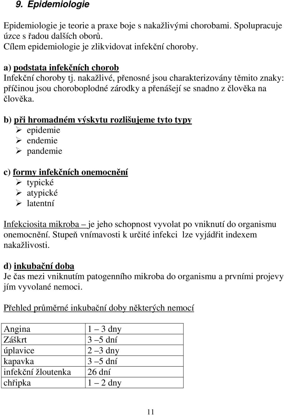 b) při hromadném výskytu rozlišujeme tyto typy epidemie endemie pandemie c) formy infekčních onemocnění typické atypické latentní Infekciosita mikroba je jeho schopnost vyvolat po vniknutí do