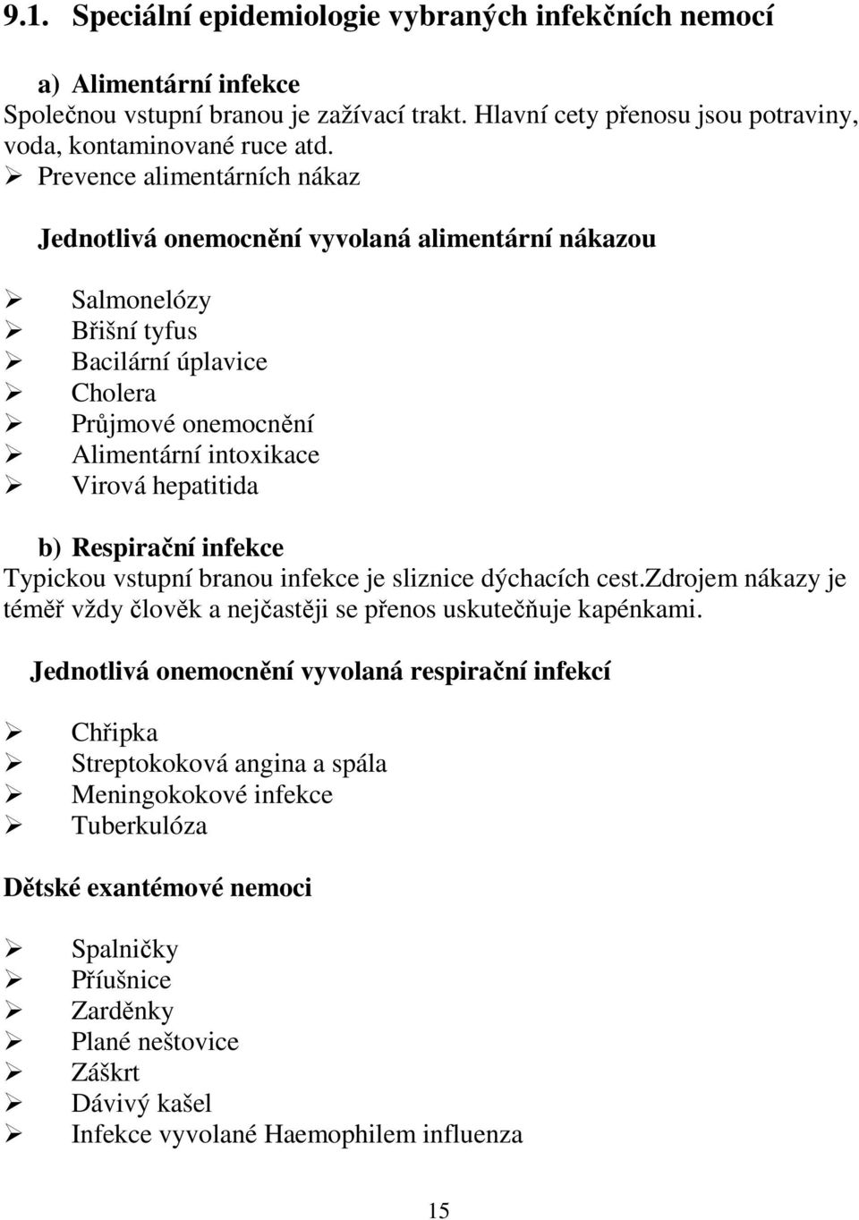 Respirační infekce Typickou vstupní branou infekce je sliznice dýchacích cest.zdrojem nákazy je téměř vždy člověk a nejčastěji se přenos uskutečňuje kapénkami.