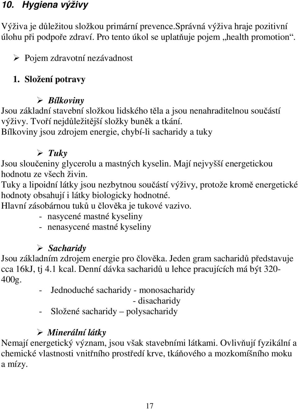 Bílkoviny jsou zdrojem energie, chybí-li sacharidy a tuky Tuky Jsou sloučeniny glycerolu a mastných kyselin. Mají nejvyšší energetickou hodnotu ze všech živin.