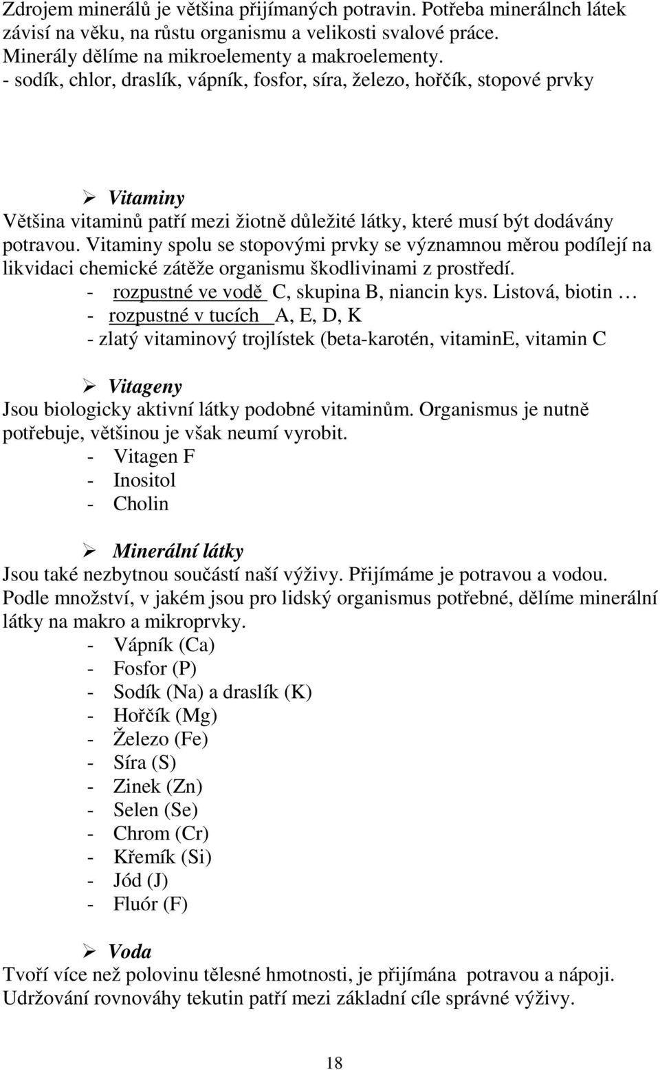 Vitaminy spolu se stopovými prvky se významnou měrou podílejí na likvidaci chemické zátěže organismu škodlivinami z prostředí. - rozpustné ve vodě C, skupina B, niancin kys.