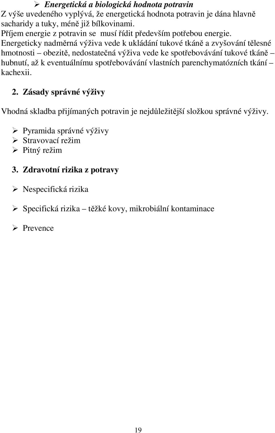 Energeticky nadměrná výživa vede k ukládání tukové tkáně a zvyšování tělesné hmotnosti obezitě, nedostatečná výživa vede ke spotřebovávání tukové tkáně hubnutí, až k eventuálnímu