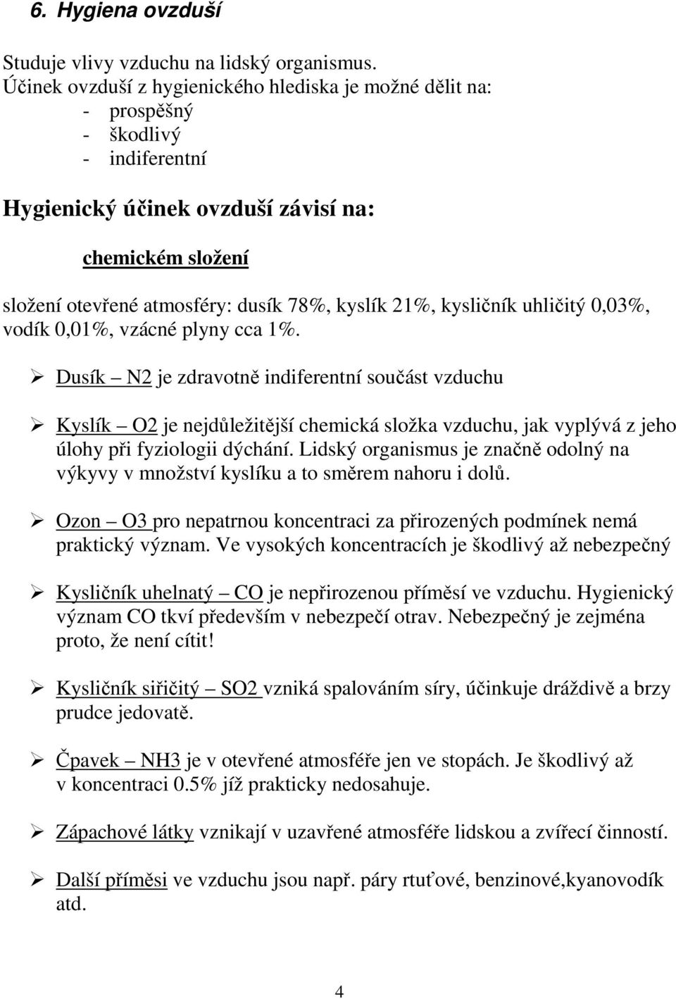 21%, kysličník uhličitý 0,03%, vodík 0,01%, vzácné plyny cca 1%.