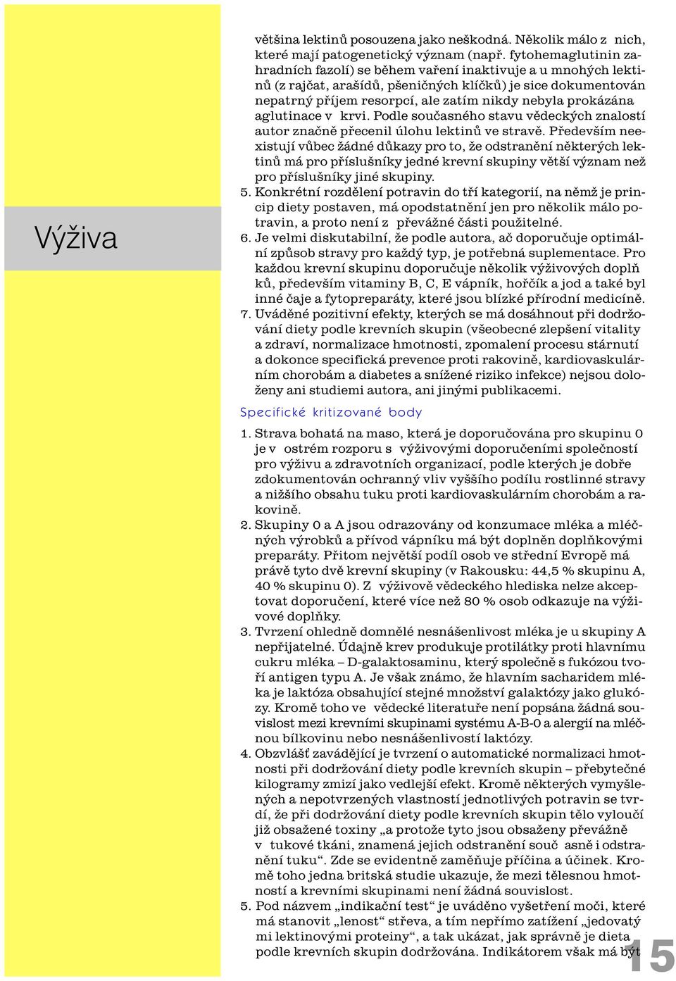 prokázána aglutinace v krvi. Podle souèasného stavu vìdeckých znalostí autor znaènì pøecenil úlohu lektinù ve stravì.