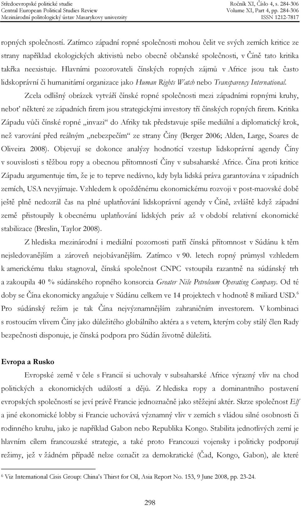 Hlavními pozorovateli čínských ropných zájmů v Africe jsou tak často lidskoprávní či humanitární organizace jako Human Rights Watch nebo Transparency International.