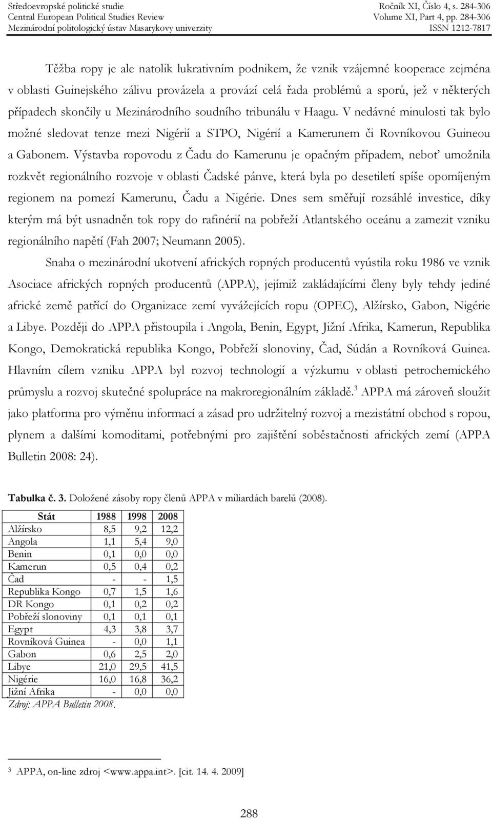 Výstavba ropovodu z Čadu do Kamerunu je opačným případem, neboť umožnila rozkvět regionálního rozvoje v oblasti Čadské pánve, která byla po desetiletí spíše opomíjeným regionem na pomezí Kamerunu,