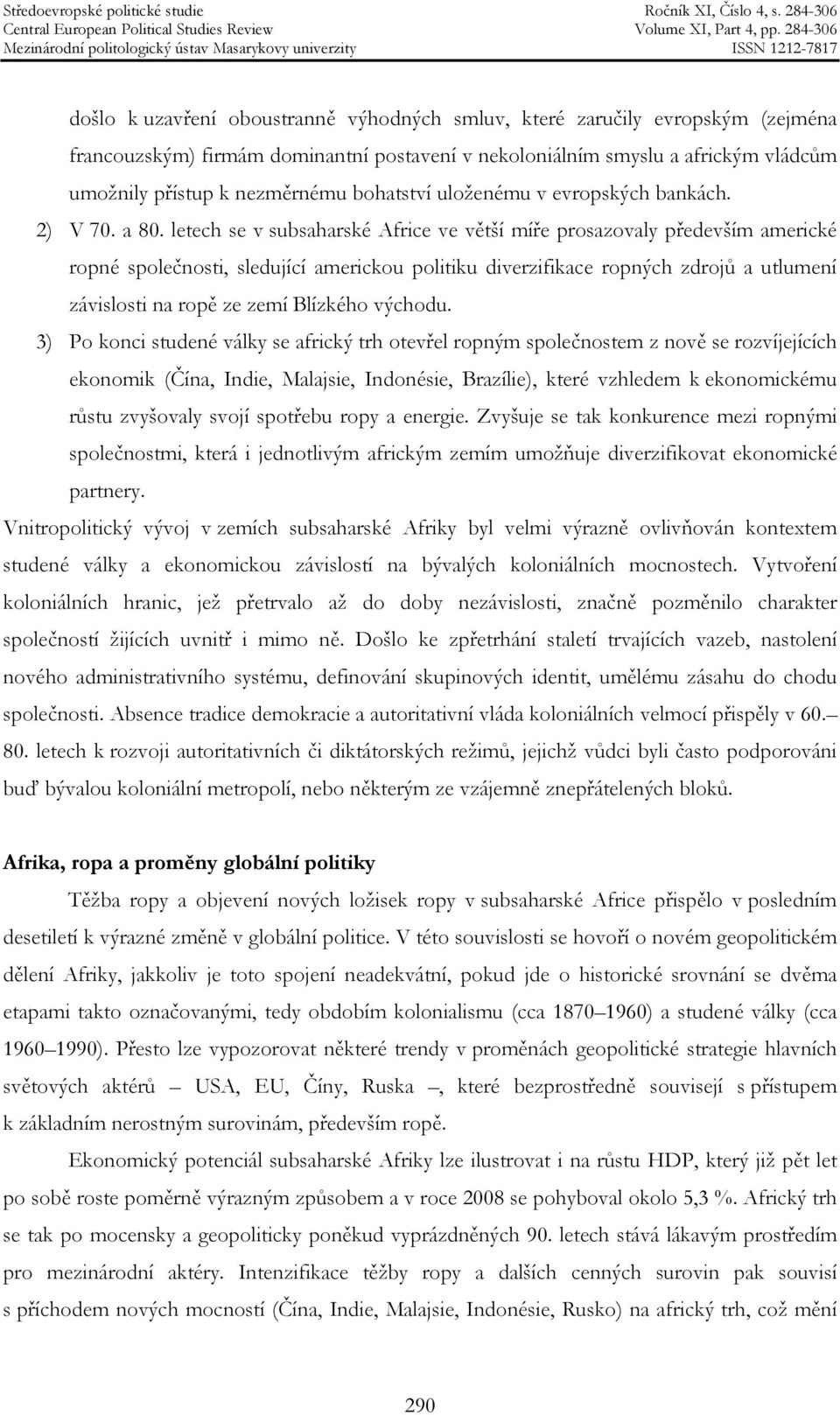 letech se v subsaharské Africe ve větší míře prosazovaly především americké ropné společnosti, sledující americkou politiku diverzifikace ropných zdrojů a utlumení závislosti na ropě ze zemí Blízkého