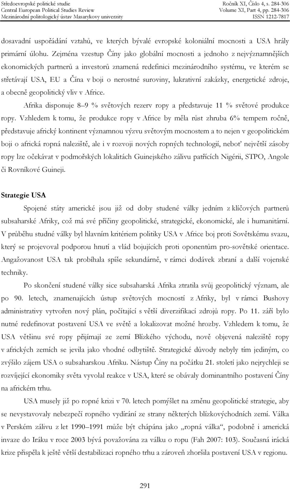 nerostné suroviny, lukrativní zakázky, energetické zdroje, a obecně geopolitický vliv v Africe. Afrika disponuje 8 9 % světových rezerv ropy a představuje 11 % světové produkce ropy.