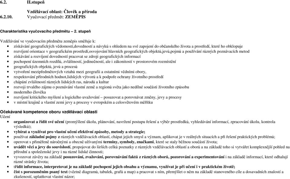 rozvíjení orientace v geografickém prostředí,osvojování hlavních geografických objektů,jevů,pojmů a používání různých poznávacích metod získávání a rozvíjení dovedností pracovat se zdroji