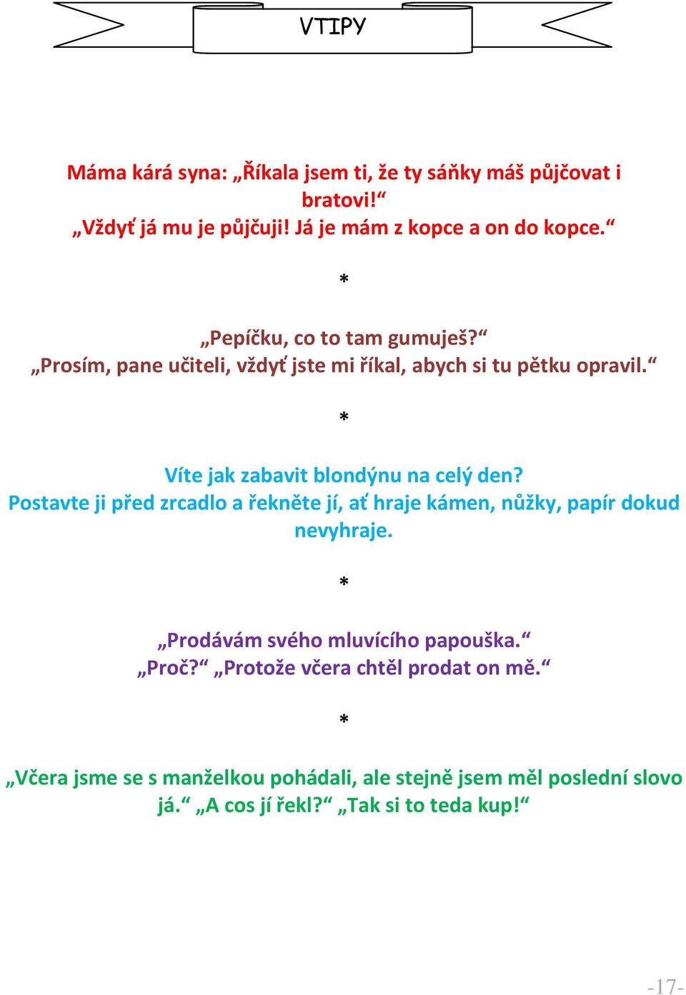 * Víte jak zabavit blondýnu na celý den? Postavte ji před zrcadlo a řekněte jí, ať hraje kámen, nůžky, papír dokud nevyhraje.