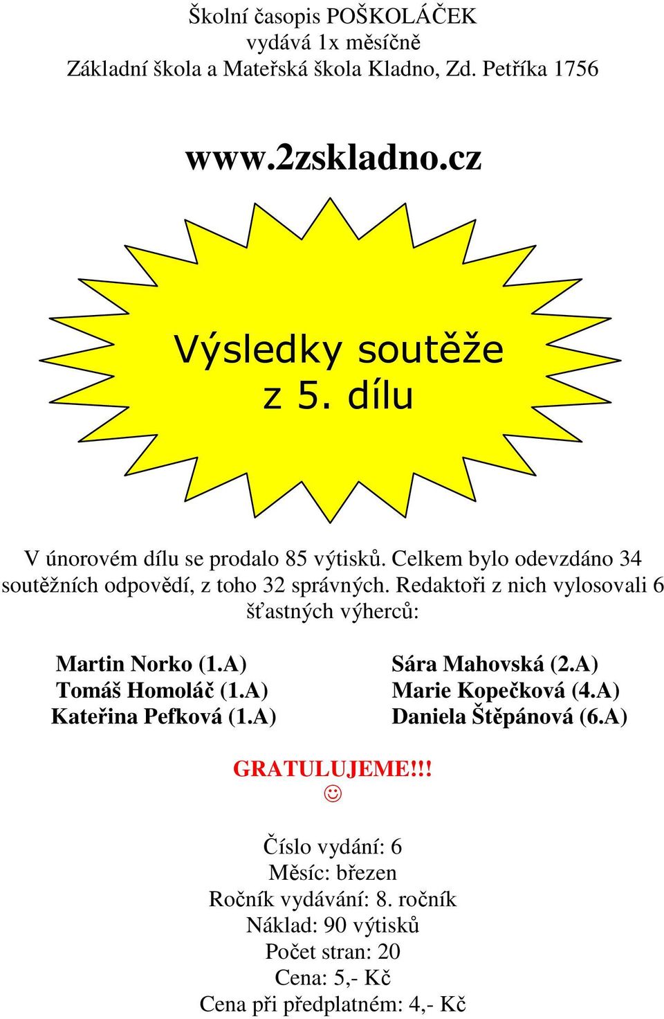 Redaktoři z nich vylosovali 6 šťastných výherců: Martin Norko (1.A) Tomáš Homoláč (1.A) Kateřina Pefková (1.A) Sára Mahovská (2.