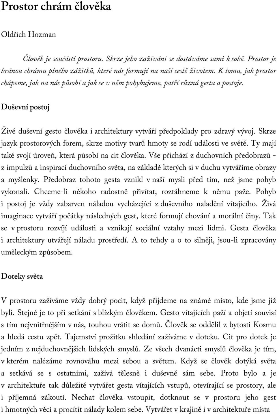 Skrze jazyk prostorových forem, skrze motivy tvarů hmoty se rodí události ve světě. Ty mají také svojí úroveň, která působí na cit člověka.