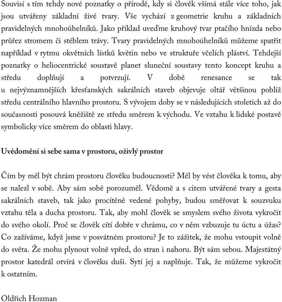 Tvary pravidelných mnohoúhelníků můžeme spatřit například v rytmu okvětních lístků květin nebo ve struktuře včelích pláství.