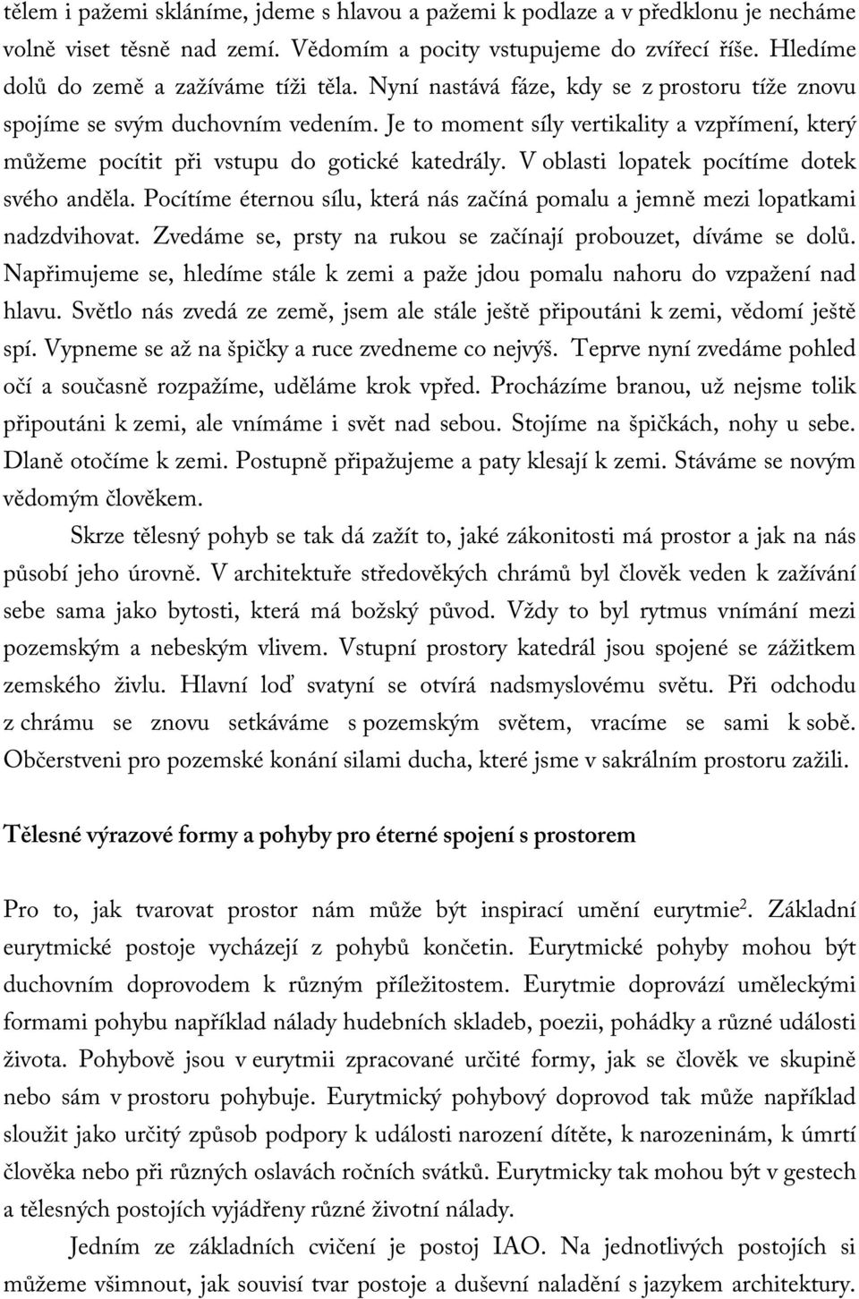 V oblasti lopatek pocítíme dotek svého anděla. Pocítíme éternou sílu, která nás začíná pomalu a jemně mezi lopatkami nadzdvihovat. Zvedáme se, prsty na rukou se začínají probouzet, díváme se dolů.