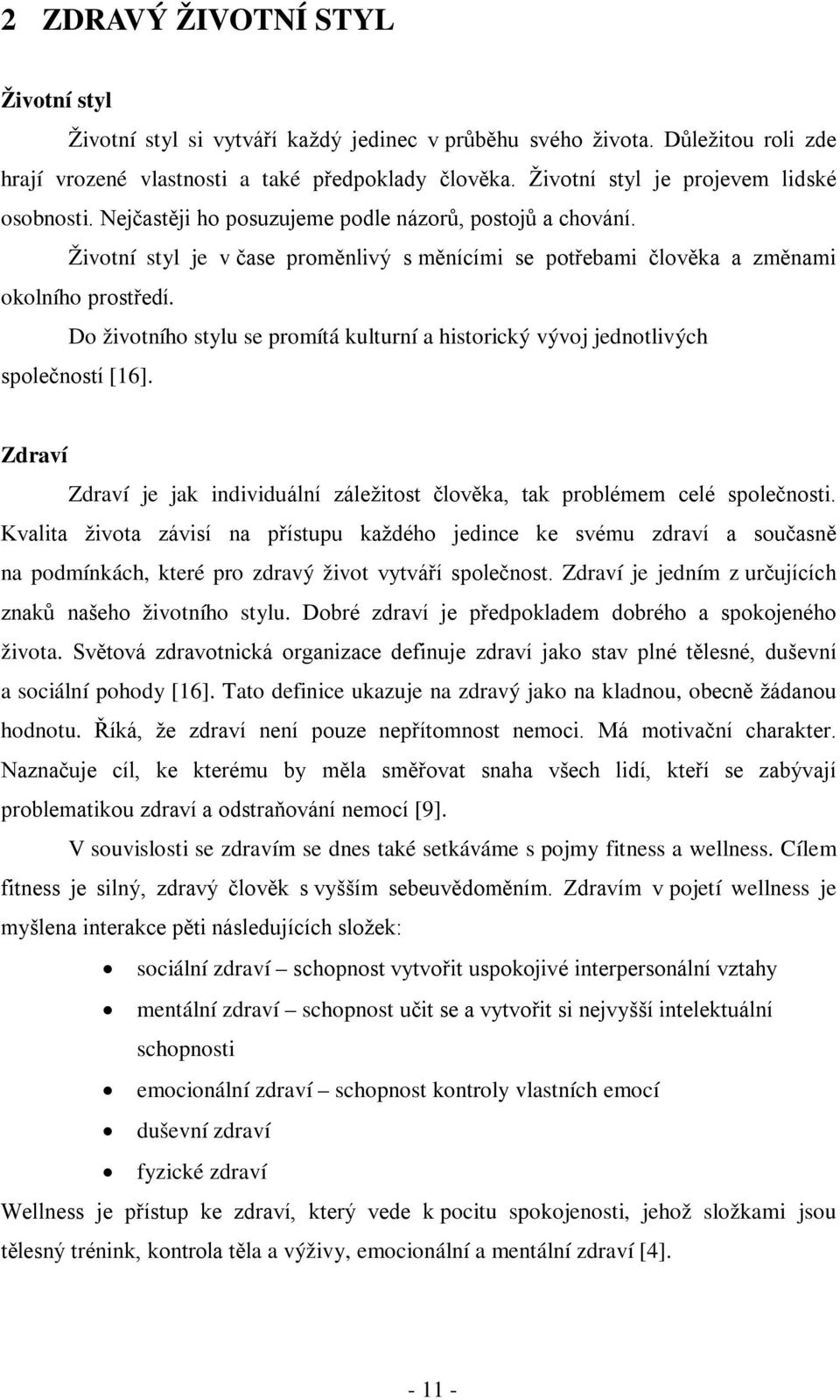 Do životního stylu se promítá kulturní a historický vývoj jednotlivých společností [16]. Zdraví Zdraví je jak individuální záležitost člověka, tak problémem celé společnosti.