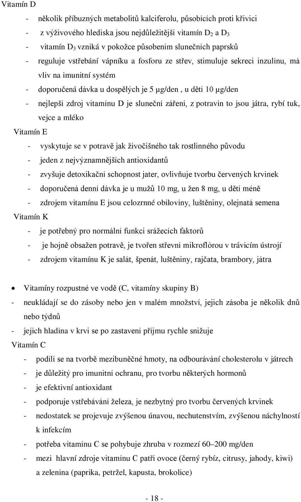 D je sluneční záření, z potravin to jsou játra, rybí tuk, vejce a mléko Vitamín E - vyskytuje se v potravě jak živočišného tak rostlinného původu - jeden z nejvýznamnějších antioxidantů - zvyšuje