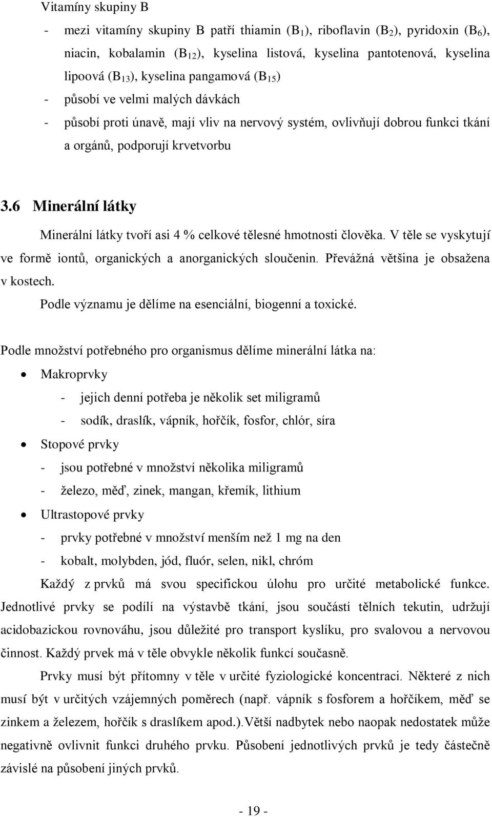 6 Minerální látky Minerální látky tvoří asi 4 % celkové tělesné hmotnosti člověka. V těle se vyskytují ve formě iontů, organických a anorganických sloučenin. Převážná většina je obsažena v kostech.