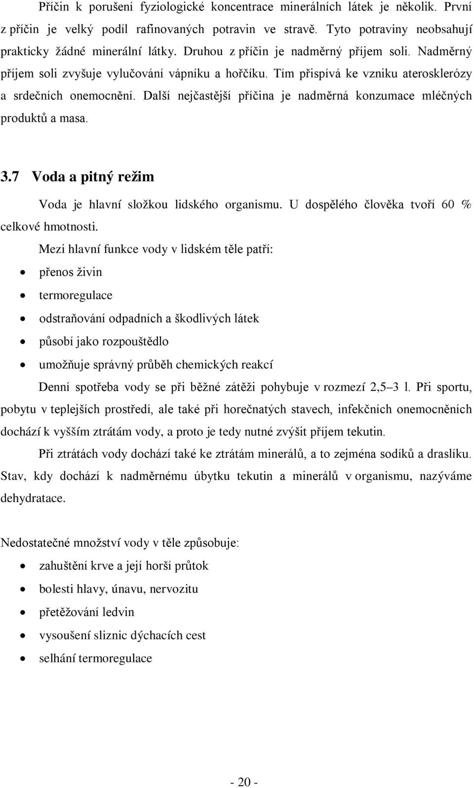 Další nejčastější příčina je nadměrná konzumace mléčných produktů a masa. 3.7 Voda a pitný režim Voda je hlavní složkou lidského organismu. U dospělého člověka tvoří 60 % celkové hmotnosti.