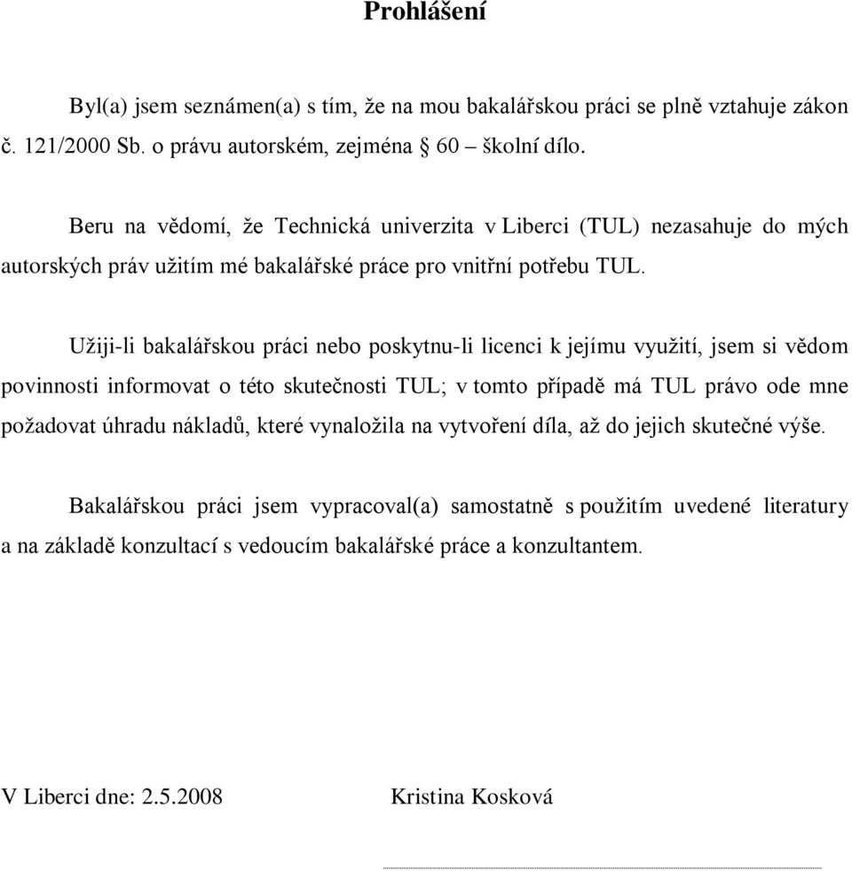 Užiji-li bakalářskou práci nebo poskytnu-li licenci k jejímu využití, jsem si vědom povinnosti informovat o této skutečnosti TUL; v tomto případě má TUL právo ode mne požadovat úhradu