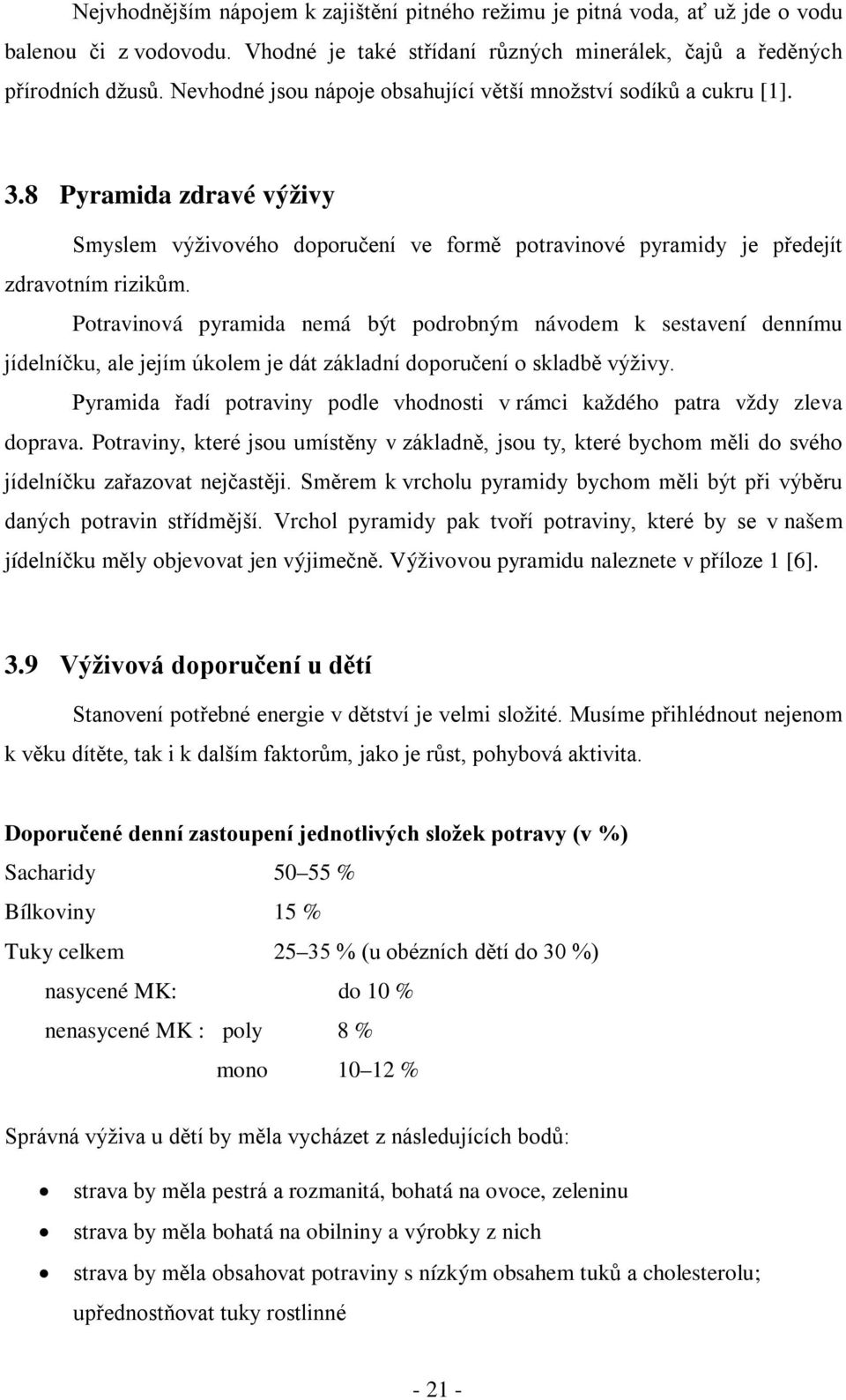 Potravinová pyramida nemá být podrobným návodem k sestavení dennímu jídelníčku, ale jejím úkolem je dát základní doporučení o skladbě výživy.