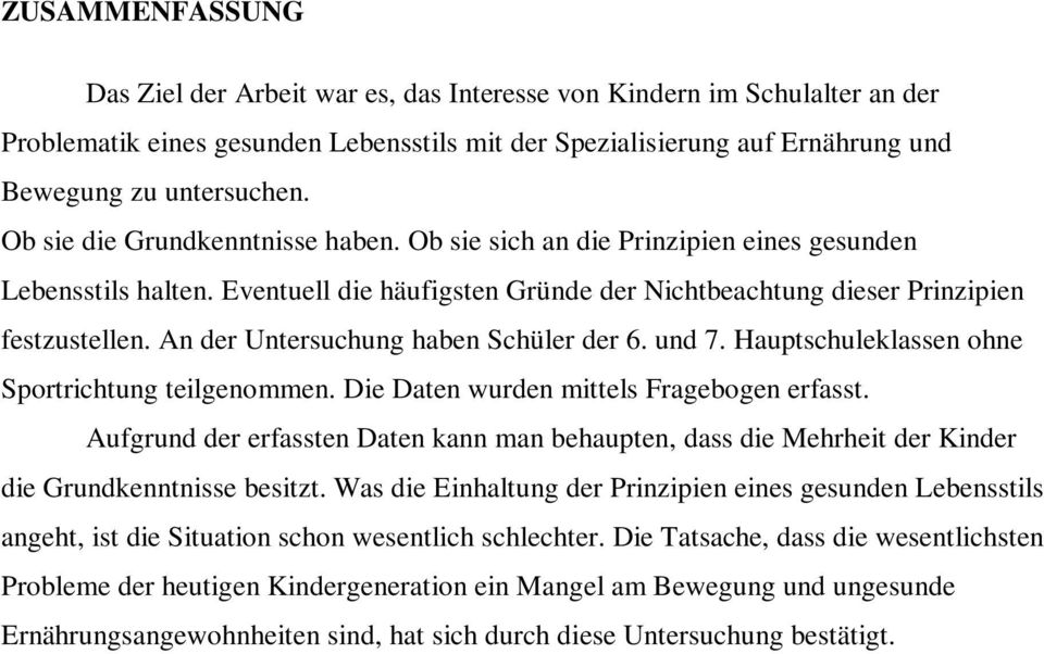 An der Untersuchung haben Schüler der 6. und 7. Hauptschuleklassen ohne Sportrichtung teilgenommen. Die Daten wurden mittels Fragebogen erfasst.