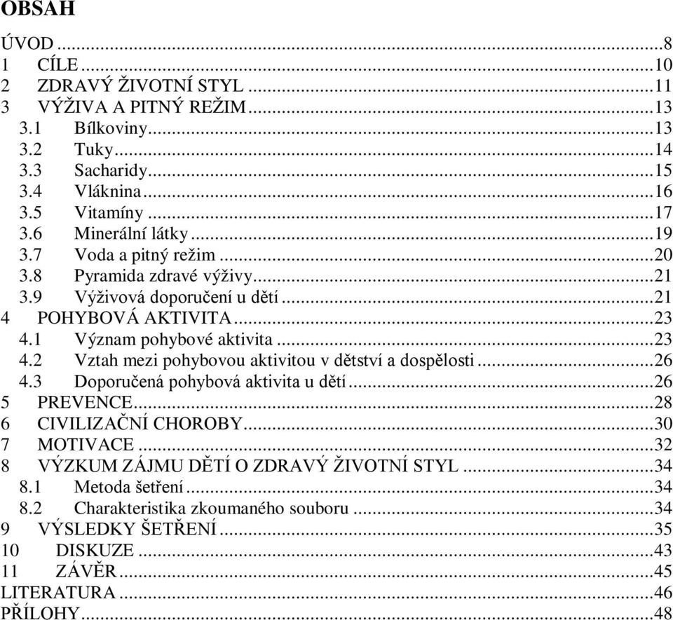 1 Význam pohybové aktivita...23 4.2 Vztah mezi pohybovou aktivitou v dětství a dospělosti...26 4.3 Doporučená pohybová aktivita u dětí...26 5 PREVENCE...28 6 CIVILIZAČNÍ CHOROBY.