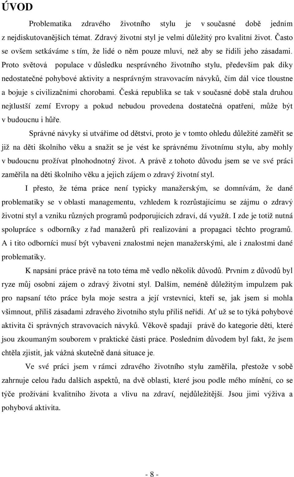 Proto světová populace v důsledku nesprávného životního stylu, především pak díky nedostatečné pohybové aktivity a nesprávným stravovacím návyků, čím dál více tloustne a bojuje s civilizačními