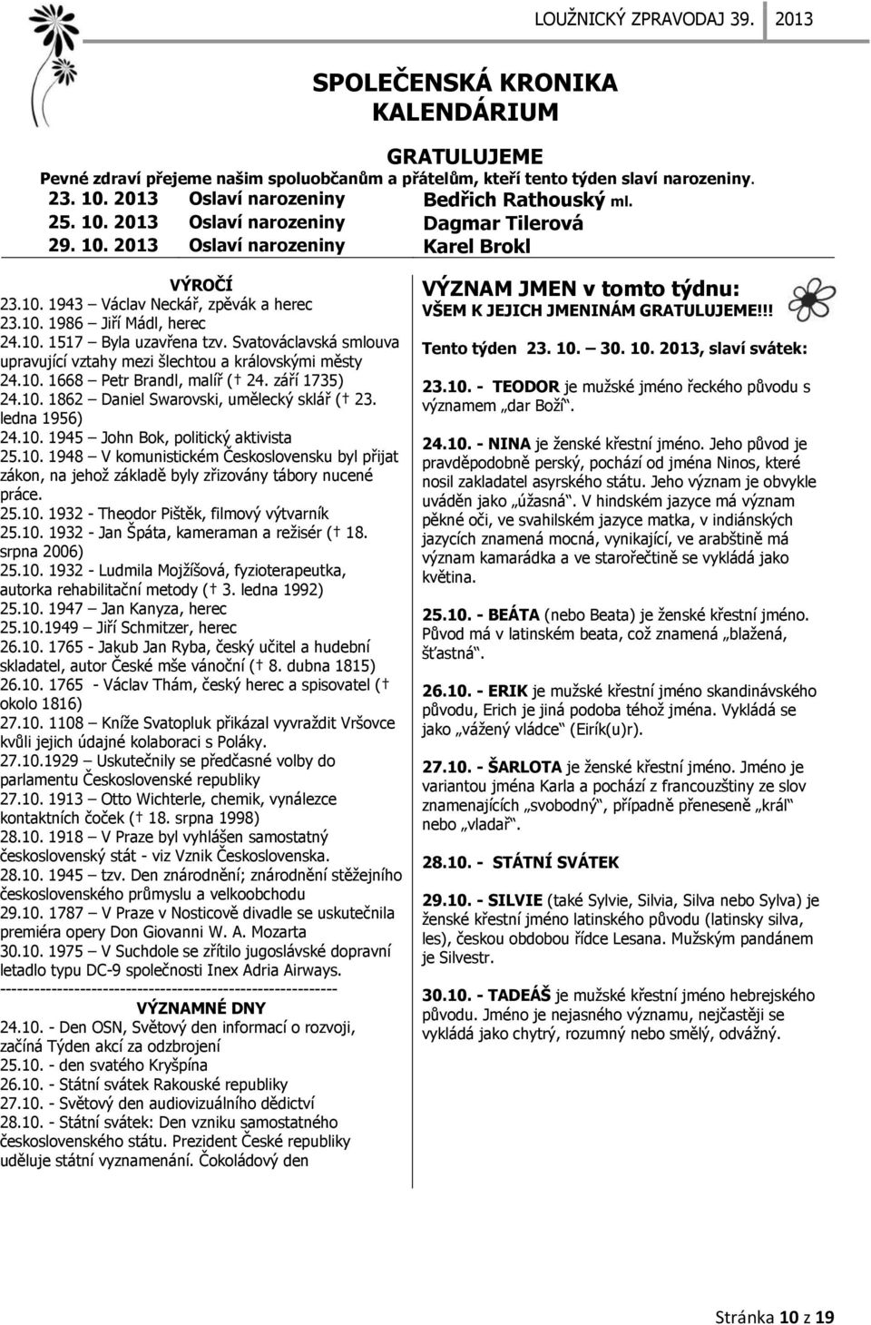 Svatováclavská smlouva upravující vztahy mezi šlechtou a královskými městy 24.10. 1668 Petr Brandl, malíř ( 24. září 1735) 24.10. 1862 Daniel Swarovski, umělecký sklář ( 23. ledna 1956) 24.10. 1945 John Bok, politický aktivista 25.