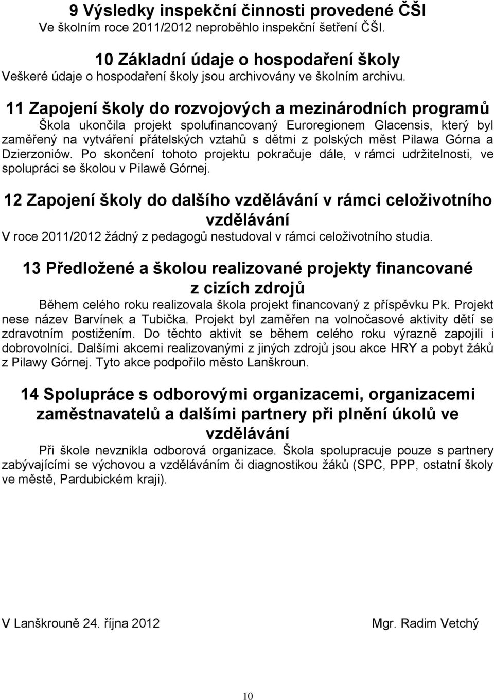 11 Zapojení školy do rozvojových a mezinárodních programů Škola ukončila projekt spolufinancovaný Euroregionem Glacensis, který byl zaměřený na vytváření přátelských vztahů s dětmi z polských měst