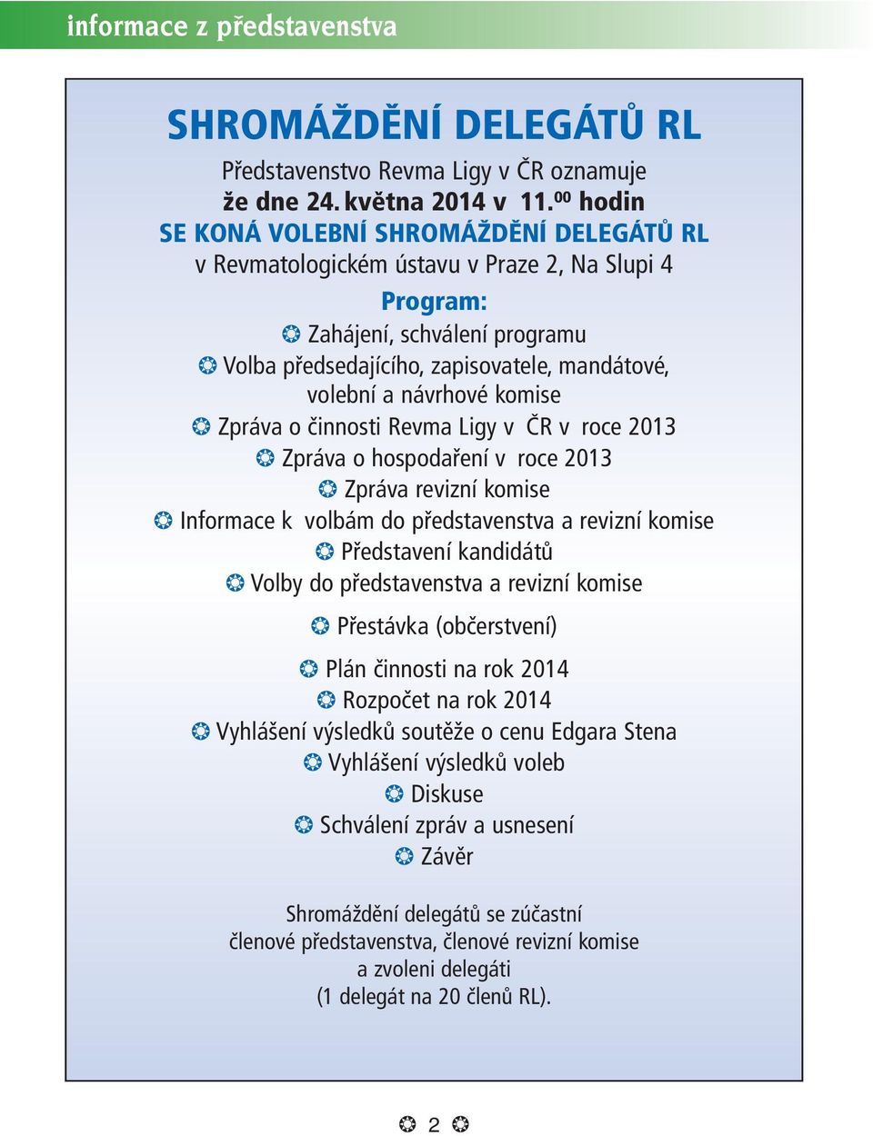 komise Zpráva o činnosti Revma Ligy v ČR v roce 2013 Zpráva o hospodaření v roce 2013 Zpráva revizní komise Informace k volbám do představenstva a revizní komise Představení kandidátů Volby do