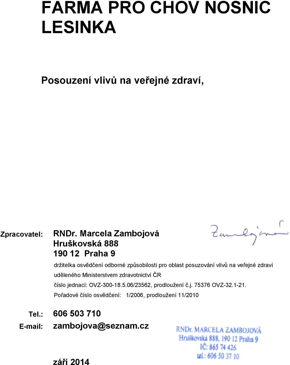 vlivů na veřejné zdraví uděleného Ministerstvem zdravotnictví ČR číslo jednací: OVZ-300-18.5.