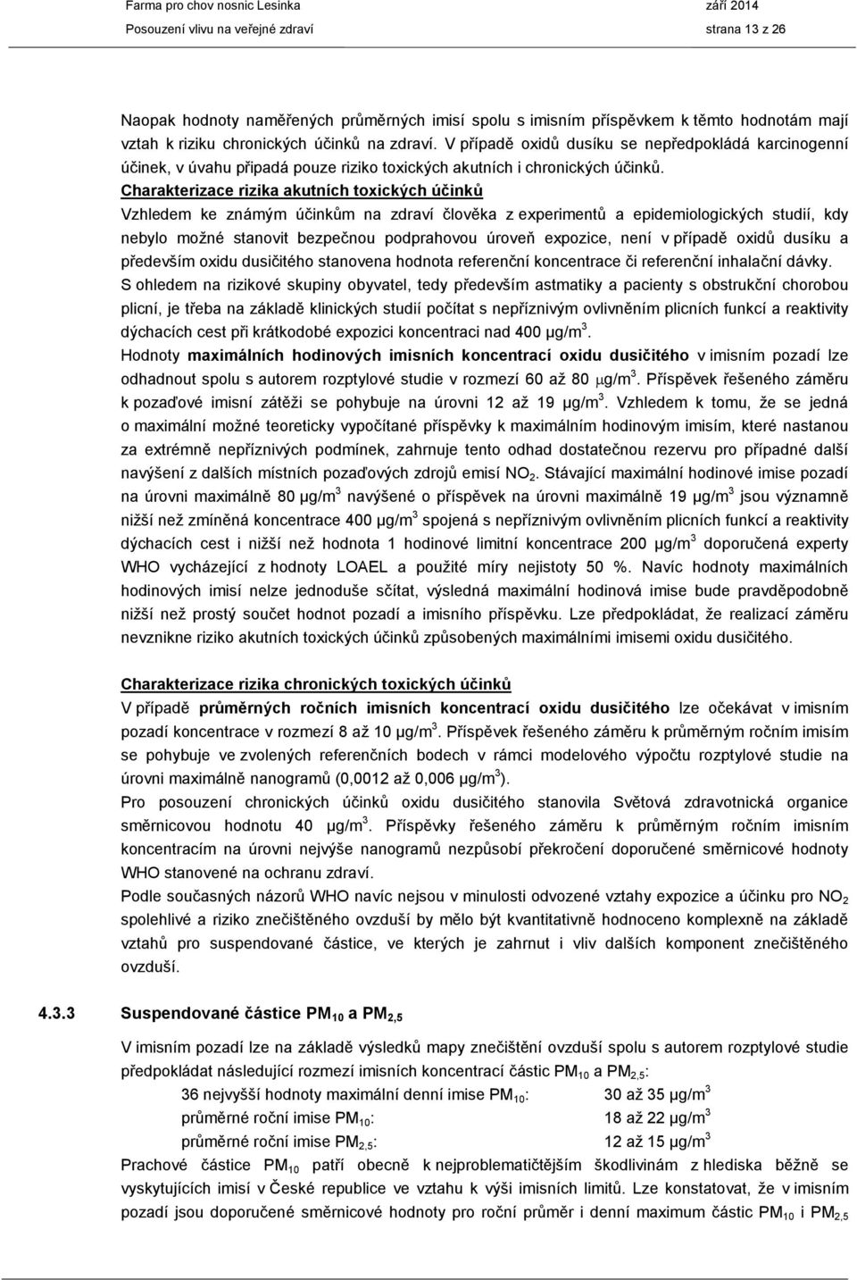 Charakterizace rizika akutních toxických účinků Vzhledem ke známým účinkům na zdraví člověka z experimentů a epidemiologických studií, kdy nebylo možné stanovit bezpečnou podprahovou úroveň expozice,