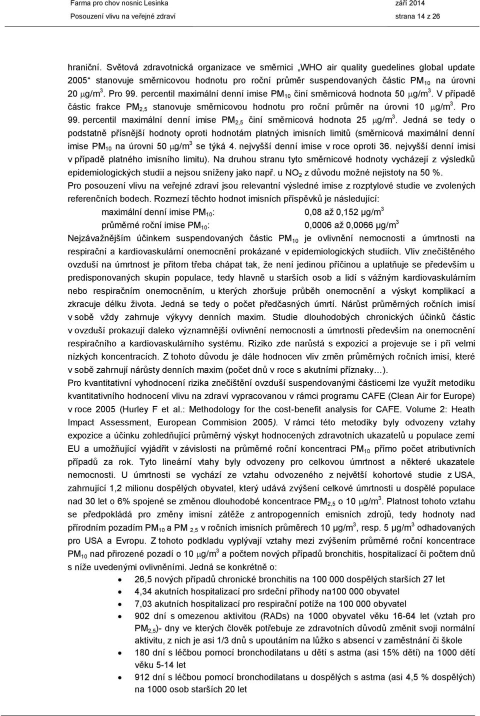 percentil maximální denní imise PM 10 činí směrnicová hodnota 50 g/m 3. V případě částic frakce PM 2,5 stanovuje směrnicovou hodnotu pro roční průměr na úrovni 10 g/m 3. Pro 99.