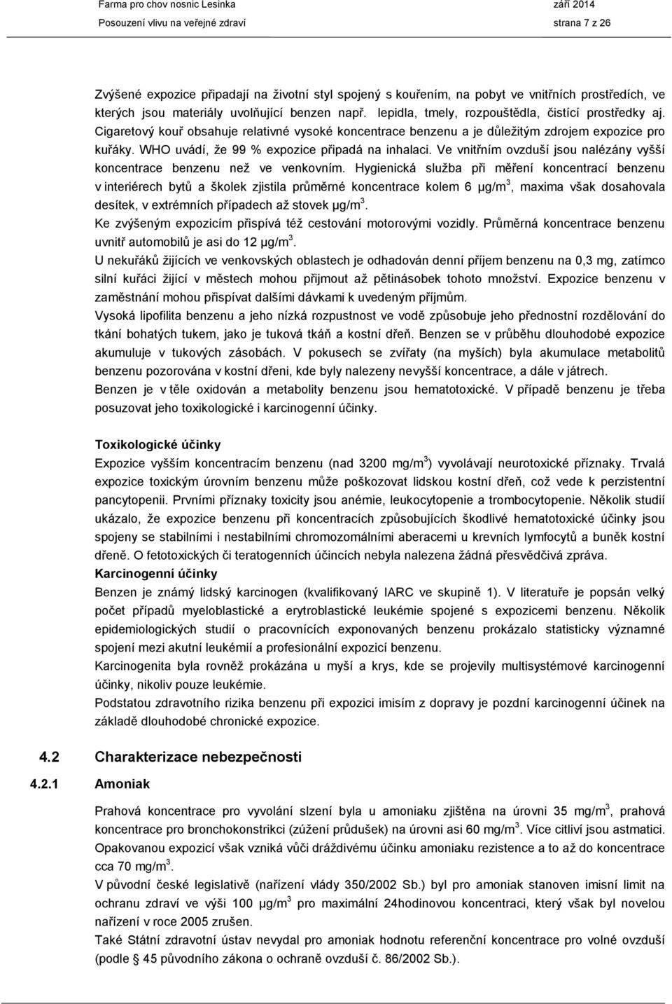 WHO uvádí, že 99 % expozice připadá na inhalaci. Ve vnitřním ovzduší jsou nalézány vyšší koncentrace benzenu než ve venkovním.