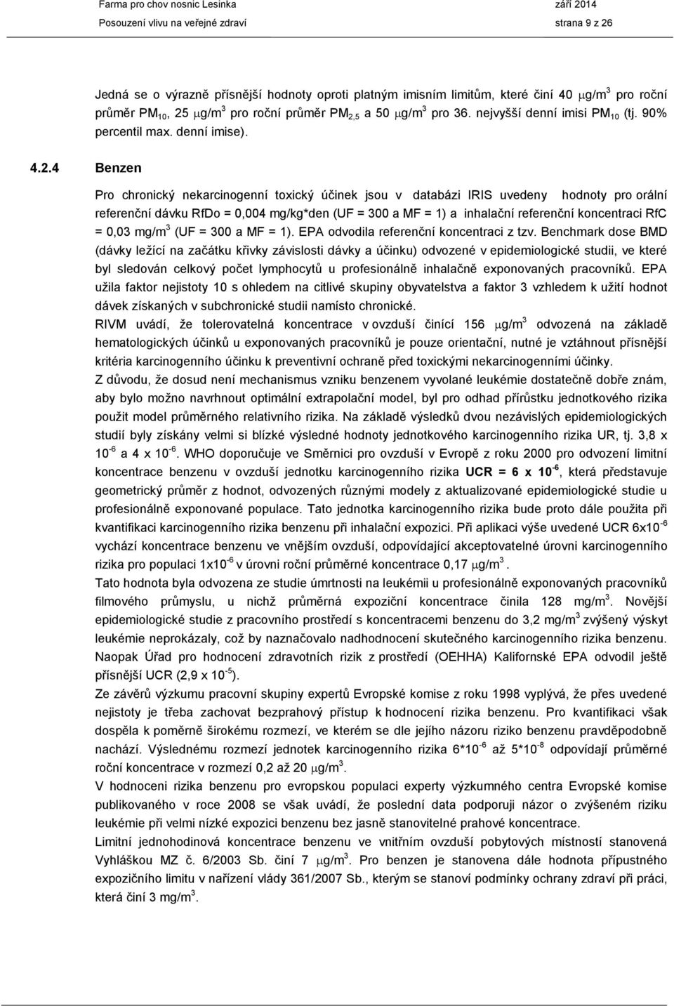 4 Benzen Pro chronický nekarcinogenní toxický účinek jsou v databázi IRIS uvedeny hodnoty pro orální referenční dávku RfDo = 0,004 mg/kg*den (UF = 300 a MF = 1) a inhalační referenční koncentraci RfC