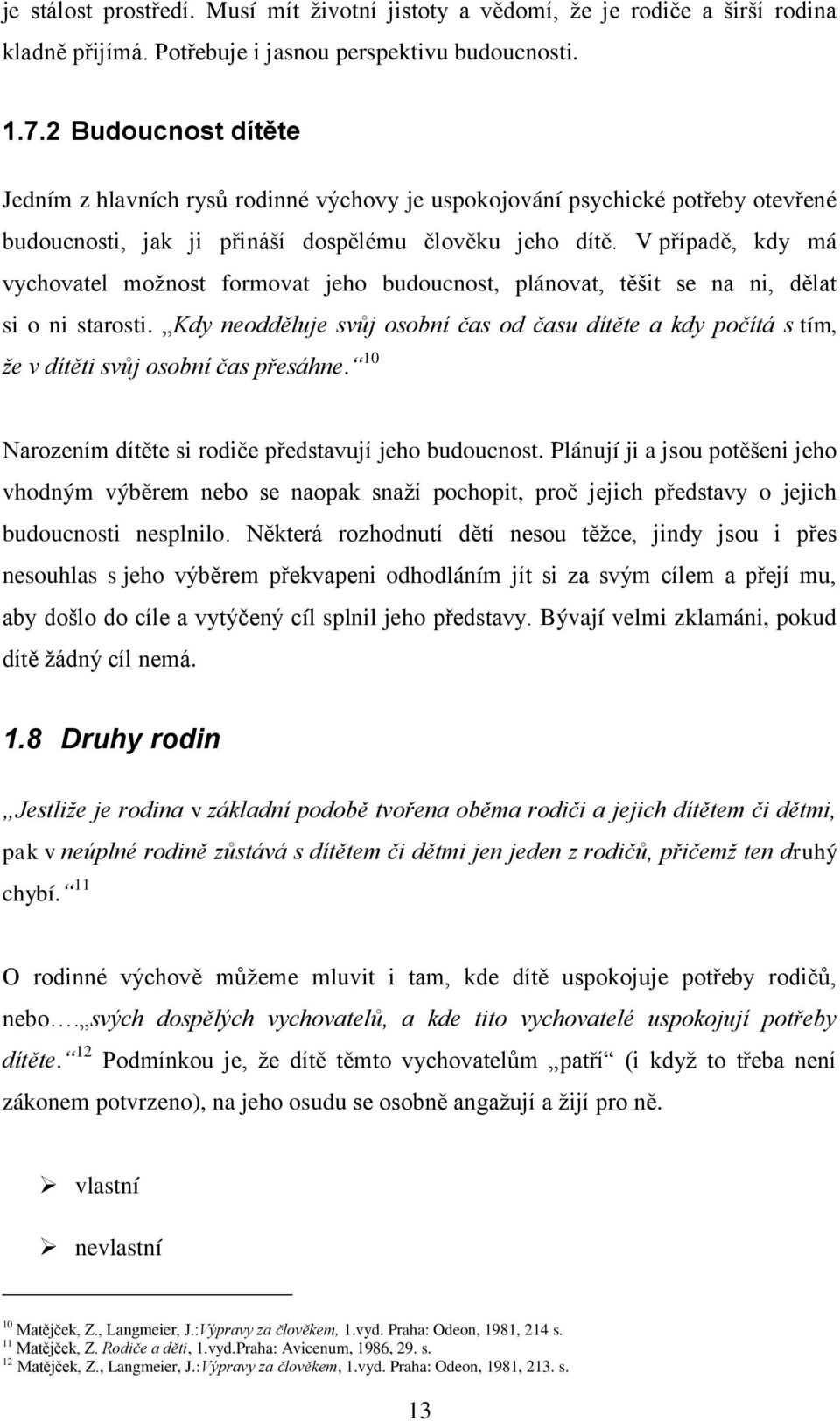 V případě, kdy má vychovatel moţnost formovat jeho budoucnost, plánovat, těšit se na ni, dělat si o ni starosti.