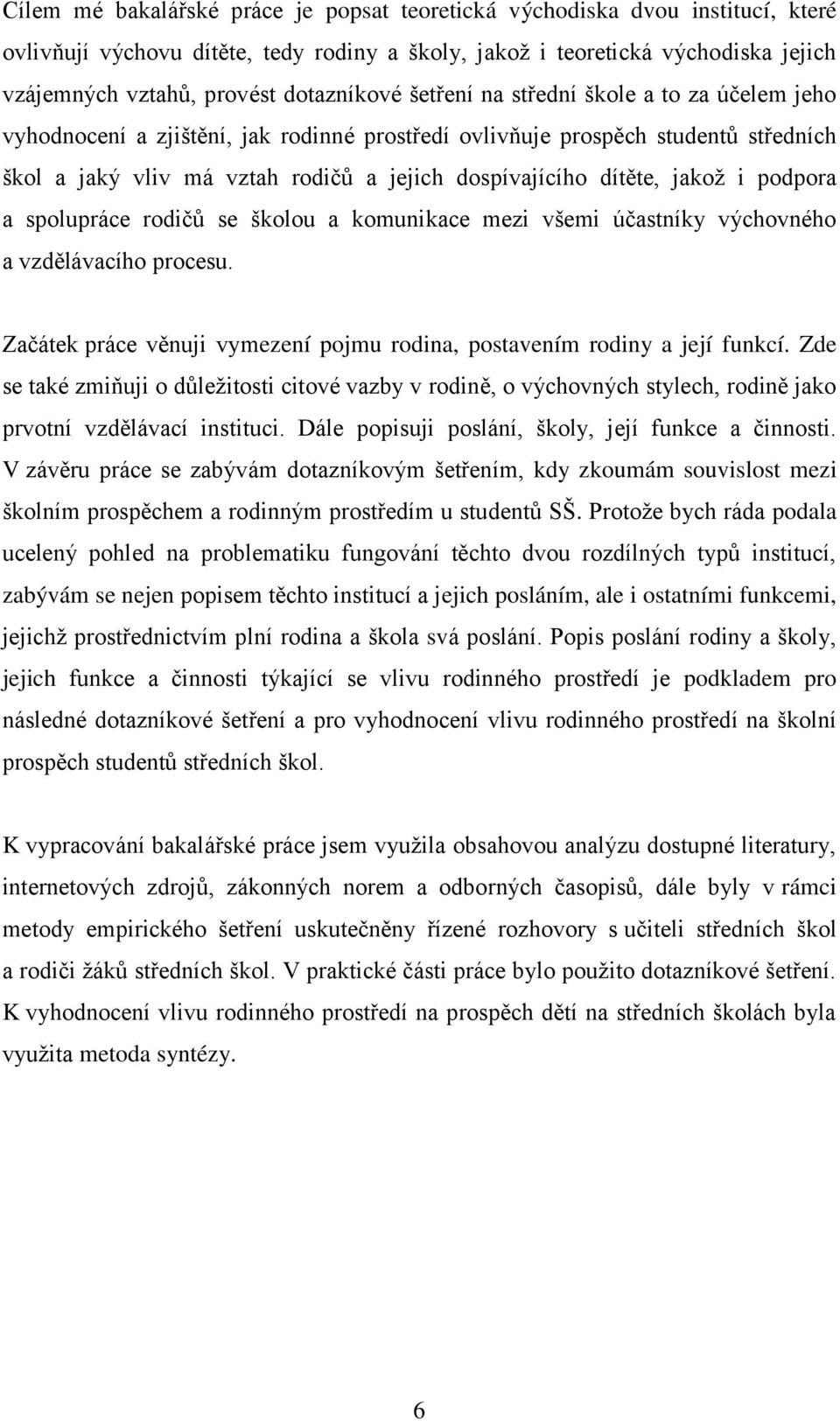 dítěte, jakoţ i podpora a spolupráce rodičů se školou a komunikace mezi všemi účastníky výchovného a vzdělávacího procesu. Začátek práce věnuji vymezení pojmu rodina, postavením rodiny a její funkcí.