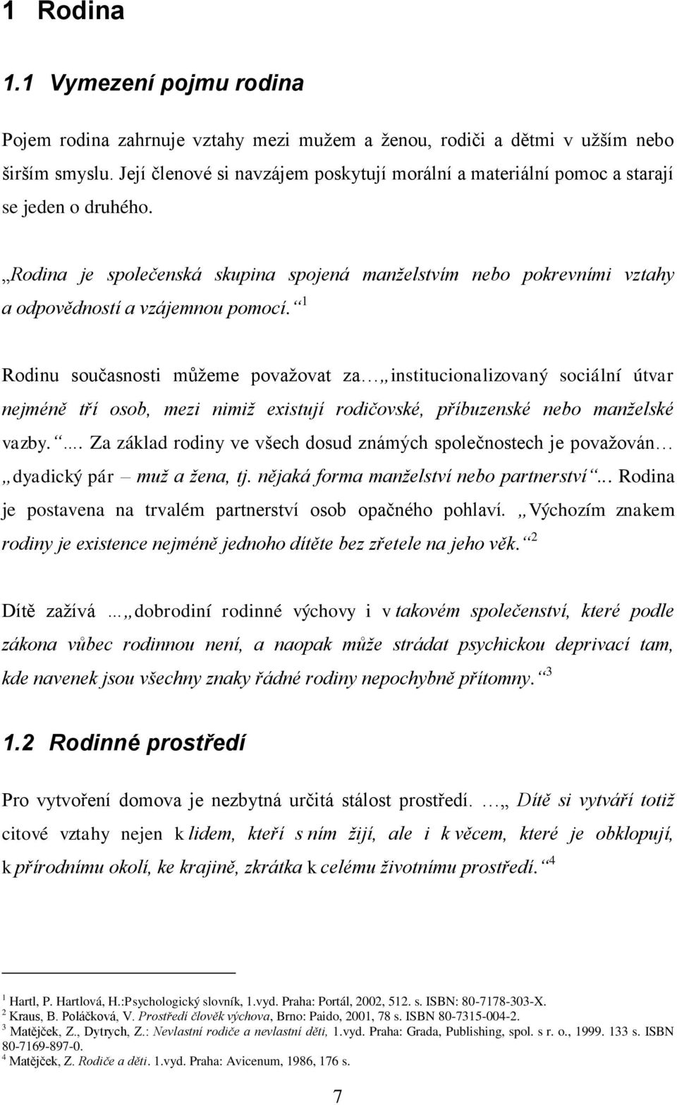 1 Rodinu současnosti můţeme povaţovat za institucionalizovaný sociální útvar nejméně tří osob, mezi nimiž existují rodičovské, příbuzenské nebo manželské vazby.