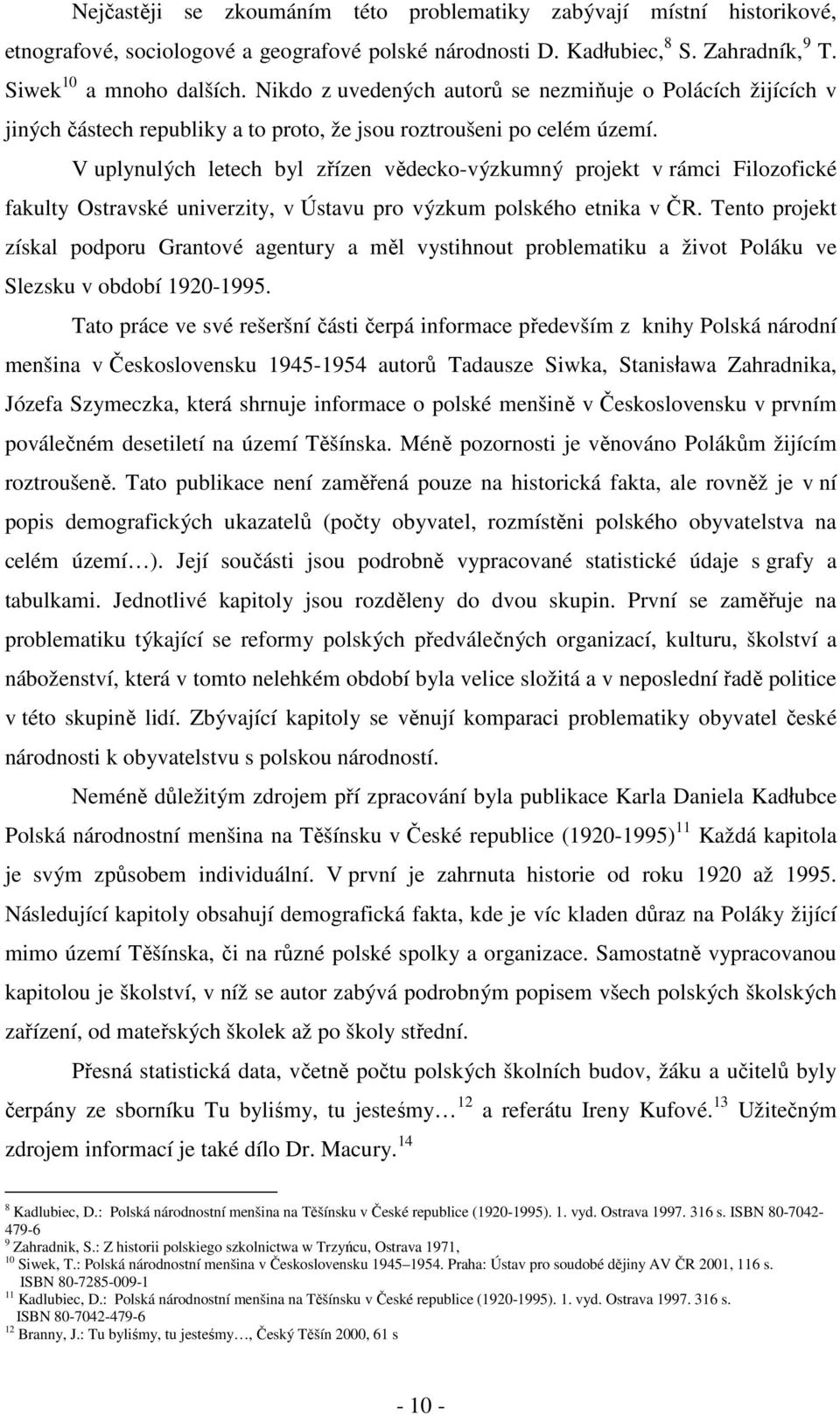 V uplynulých letech byl zřízen vědecko-výzkumný projekt v rámci Filozofické fakulty Ostravské univerzity, v Ústavu pro výzkum polského etnika v ČR.