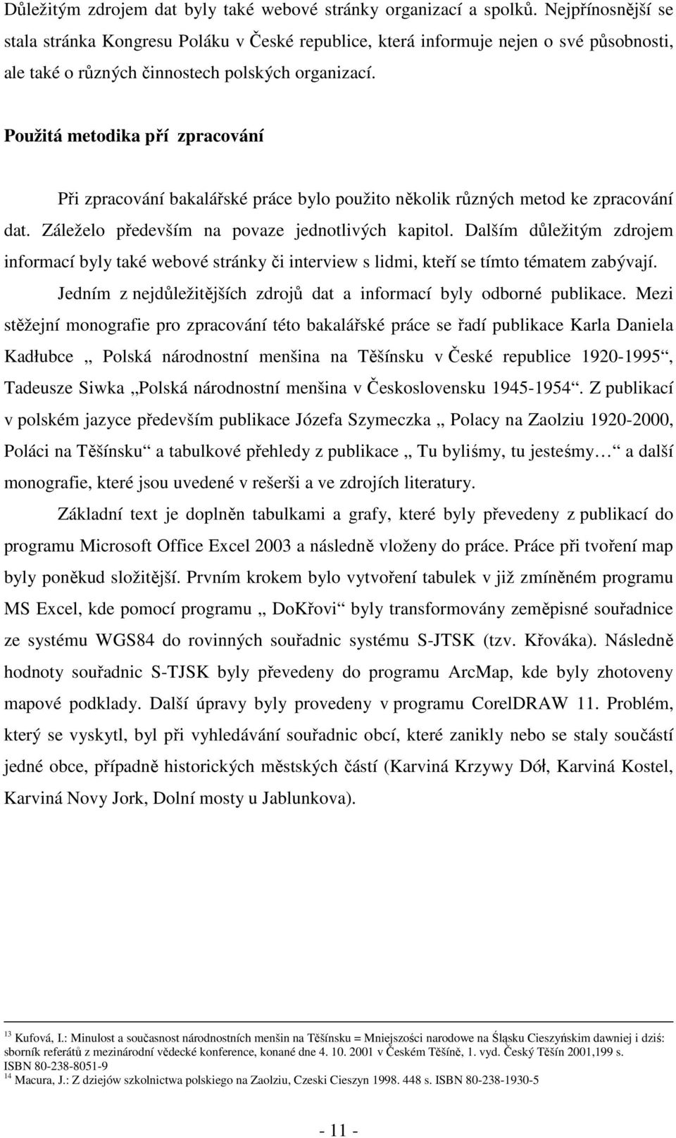 Použitá metodika pří zpracování Při zpracování bakalářské práce bylo použito několik různých metod ke zpracování dat. Záleželo především na povaze jednotlivých kapitol.